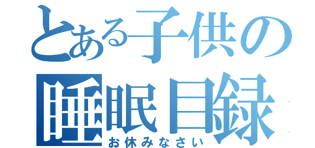 とある子供の睡眠目録（お休みなさい）