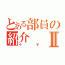 とある部員の紹介Ⅱ（中学）