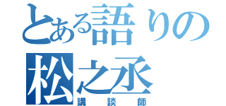 とある語りの松之丞（講談師）