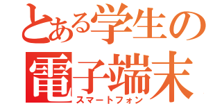 とある学生の電子端末（スマートフォン）