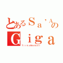 とあるＳａ\'ＡｋａＤＤのＧｉｇａｂｏｓｓ０００（ＴｉｒｋｘＭｅｍｂｅｒ）