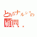 とあるナルシストの顧問（佐藤頌）