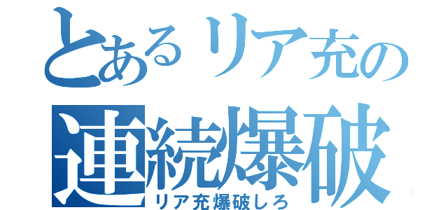 とあるリア充の連続爆破（リア充爆破しろ）