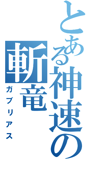 とある神速の斬竜（ガブリアス）