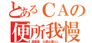 とあるＣＡの便所我慢（満里亜　大便お漏らし）