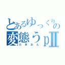 とあるゆっくりの変態うｐ主Ⅱ（たまおん）