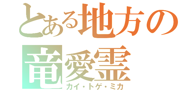 とある地方の竜愛霊（カイ・トゲ・ミカ）