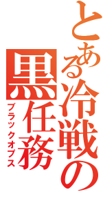 とある冷戦の黒任務（ブラックオプス）