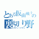 とある仮面戦士の裏切り野郎（ダディーナザン）