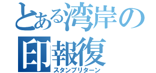 とある湾岸の印報復（スタンプリターン）