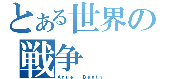 とある世界の戦争（Ａｎｇｅｌ Ｂｅａｔｓ！）