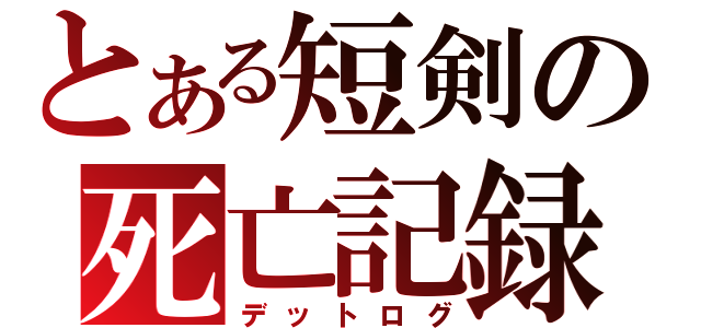 とある短剣の死亡記録（デットログ）