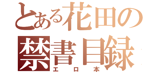 とある花田の禁書目録（エロ本）