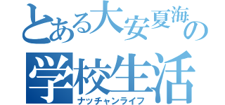 とある大安夏海の学校生活（ナッチャンライフ）