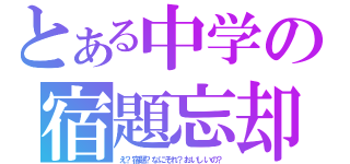 とある中学の宿題忘却（え？宿題？なにそれ？おいしいの？）