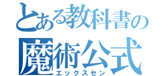 とある教科書の魔術公式（エックスセン）