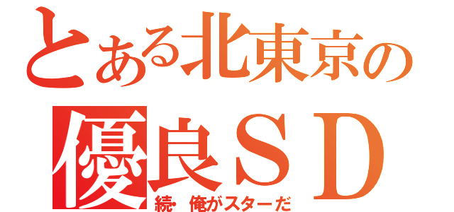 とある北東京の優良ＳＤ（続・俺がスターだ）