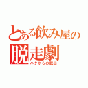 とある飲み屋の脱走劇（ハクからの脱出）