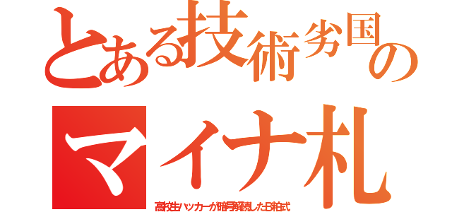 とある技術劣国のマイナ札（高校生ハッカーが暗号解読したＢ粕式）