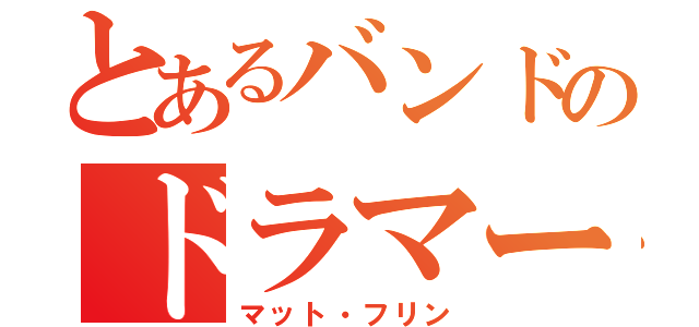 とあるバンドのドラマー（マット・フリン）