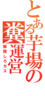 とある芋場の糞運営（解除しろカス）