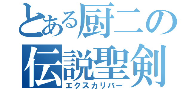 とある厨二の伝説聖剣（エクスカリバー）