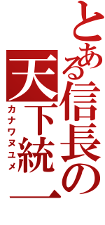 とある信長の天下統一（カナワヌユメ）