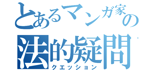 とあるマンガ家の法的疑問（クエッション）