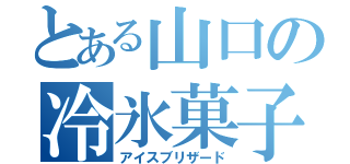 とある山口の冷氷菓子（アイスブリザード）