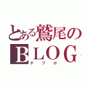 とある鷲尾のＢＬＯＧ（テブロ）