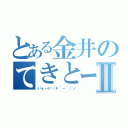 とある金井のてきとーグループⅡ（いぇーい（＊＾ー＾）ノ）