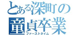 とある深町の童貞卒業（ファーストタイム）