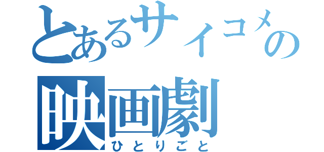 とあるサイコメガネの映画劇（ひとりごと）