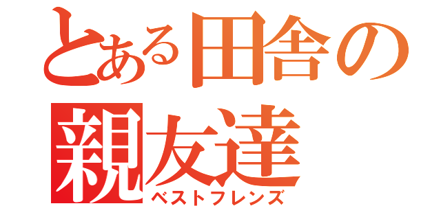 とある田舎の親友達（ベストフレンズ）