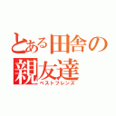 とある田舎の親友達（ベストフレンズ）