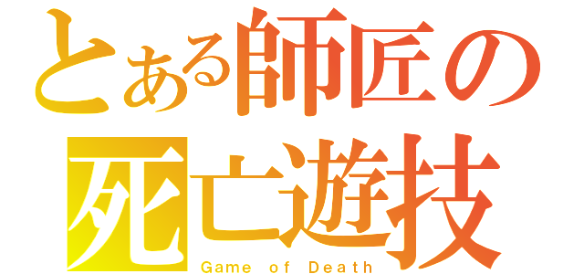 とある師匠の死亡遊技（Ｇａｍｅ ｏｆ Ｄｅａｔｈ）