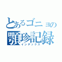 とあるゴニョの顎珍記録（インデックス）