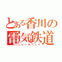 とある香川の電気鉄道（レールウェイ）