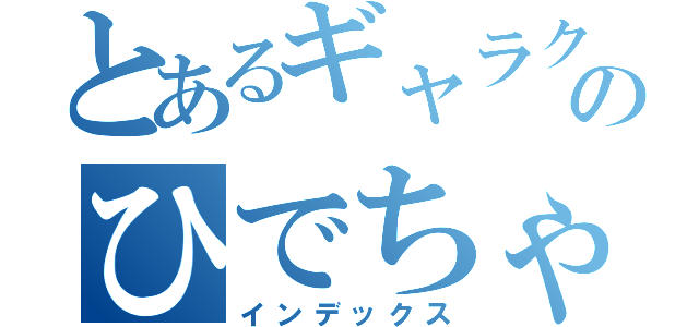 とあるギャラクシーダンスのひでちゃん（インデックス）