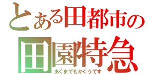 とある田都市の田園特急（あくまでもかくうです）