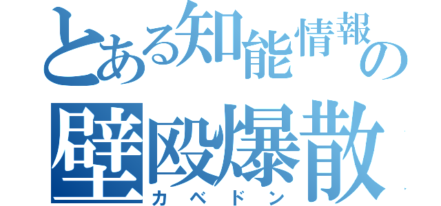 とある知能情報の壁殴爆散（カベドン）