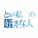 とある私の好きな人（芳野先輩）