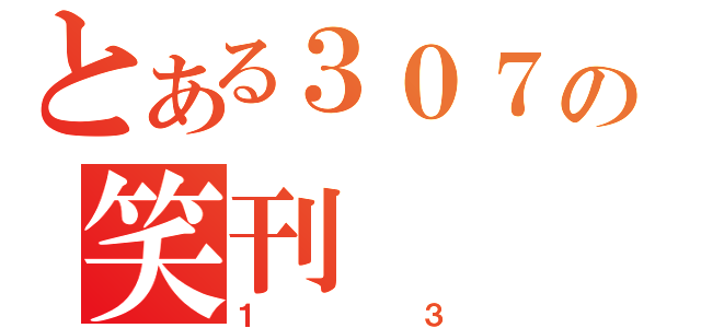 とある３０７の笑刊（１３）