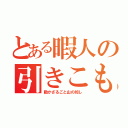 とある暇人の引きこもり生活（動かざるごと山の如し）