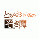 とあるお下劣のぞき魔（あの男）