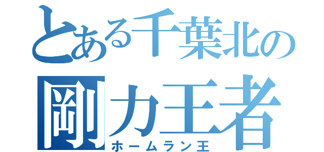 とある千葉北の剛力王者（ホームラン王）