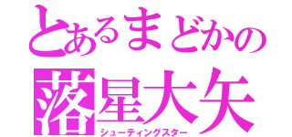 とあるまどかの落星大矢（シューティングスター）