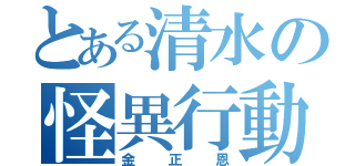 とある清水の怪異行動（金正恩）