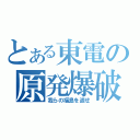 とある東電の原発爆破（我らの福島を返せ）