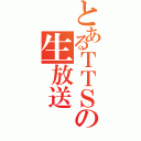 とあるＴＴＳの生放送（）